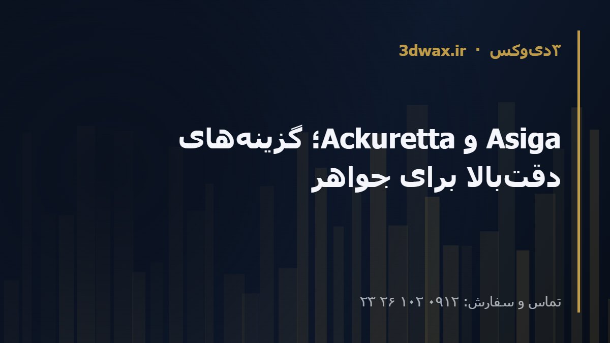 Asiga و Ackuretta؛ گزینه‌های دقت‌بالا برای جواهر