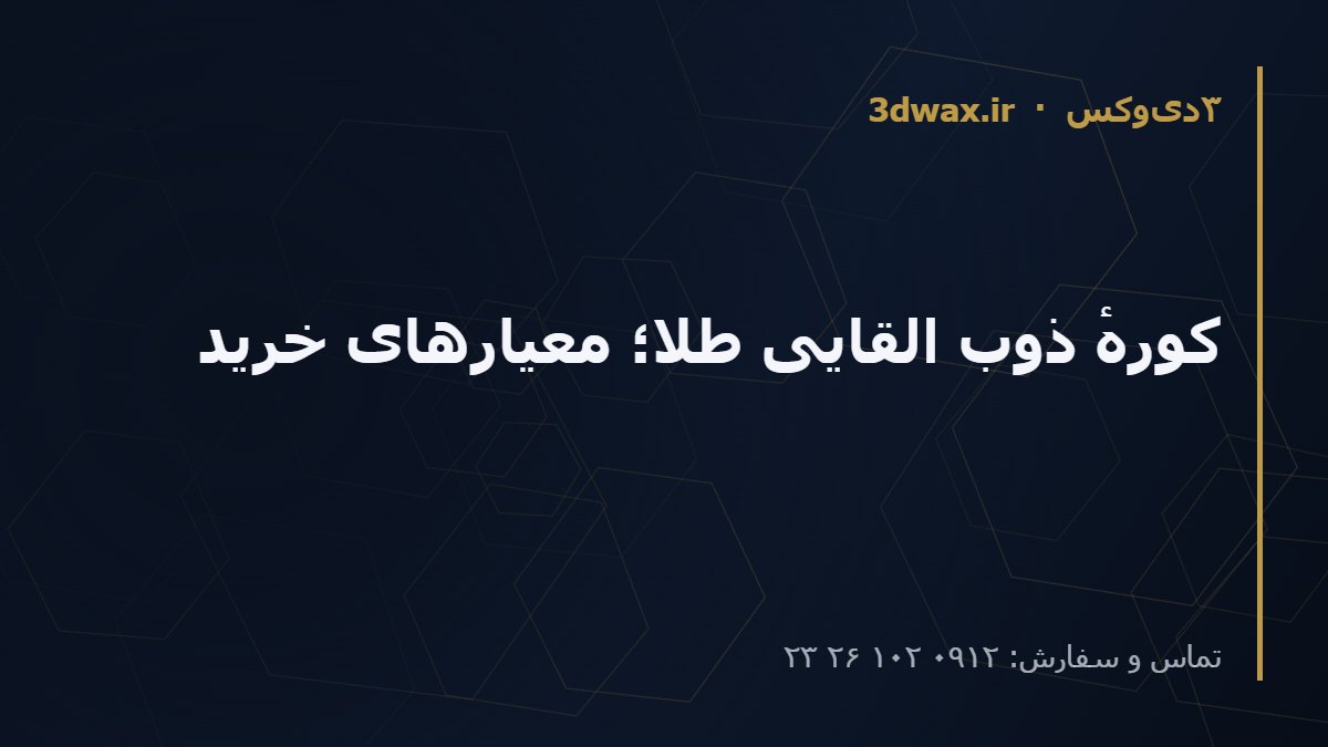 کورهٔ ذوب القایی طلا؛ معیارهای خرید