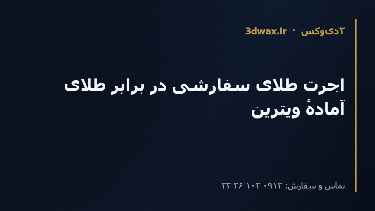 اجرت طلای سفارشی در برابر طلای آمادهٔ ویترین